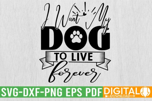 I Want My Dog to Live Forever SVG Desig